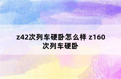 z42次列车硬卧怎么样 z160次列车硬卧